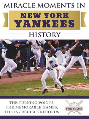 cover image of Miracle Moments in New York Yankees History: the Turning Points, the Memorable Games, the Incredible Records